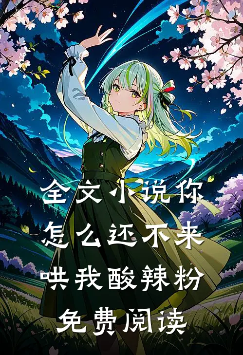 全文小说你怎么还不来哄我酸辣粉免费阅读