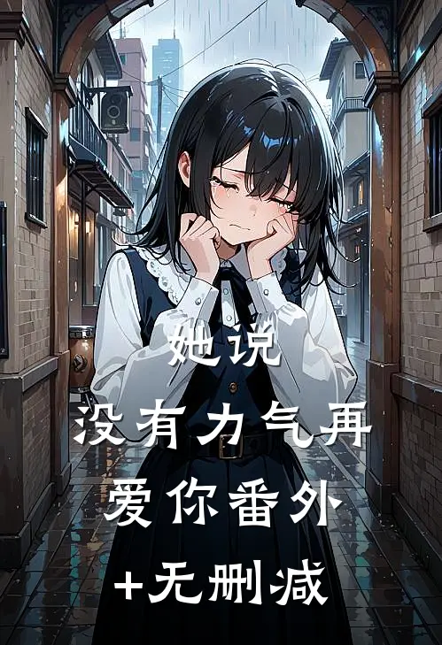 她说：没有力气再爱你番外+无删减