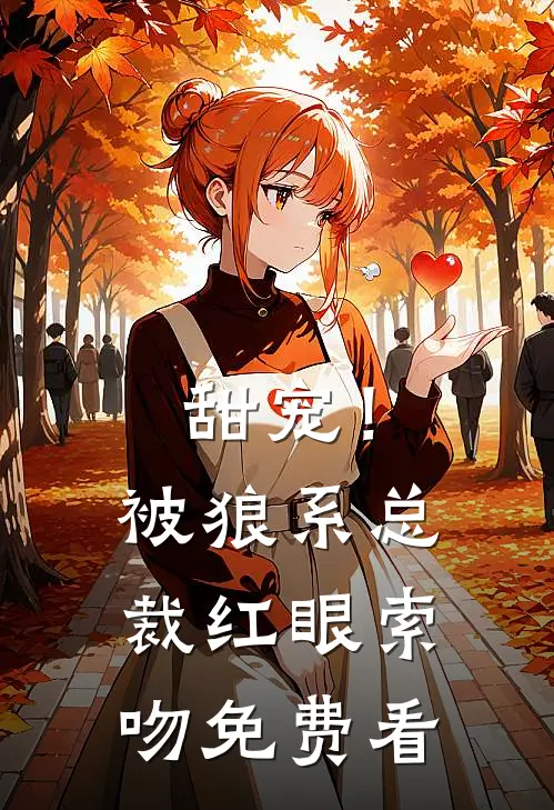 甜宠！被狼系总裁红眼索吻免费看