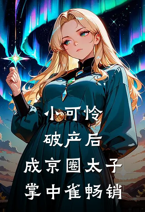 小可怜破产后，成京圈太子掌中雀畅销