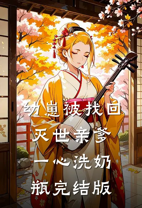 幼崽被找回，灭世亲爹一心洗奶瓶完结版