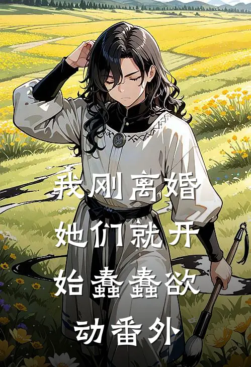 我刚离婚，她们就开始蠢蠢欲动番外
