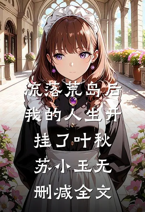 流落荒岛后，我的人生开挂了叶秋苏小玉无删减全文