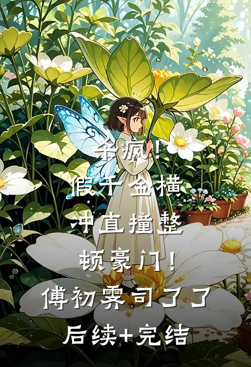 杀疯！假千金横冲直撞整顿豪门！傅初霁司了了后续+完结
