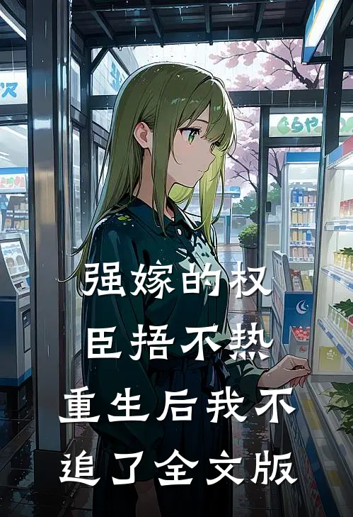 强嫁的权臣捂不热，重生后我不追了全文版