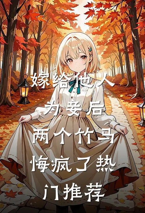 嫁给他人为妾后，两个竹马悔疯了热门推荐