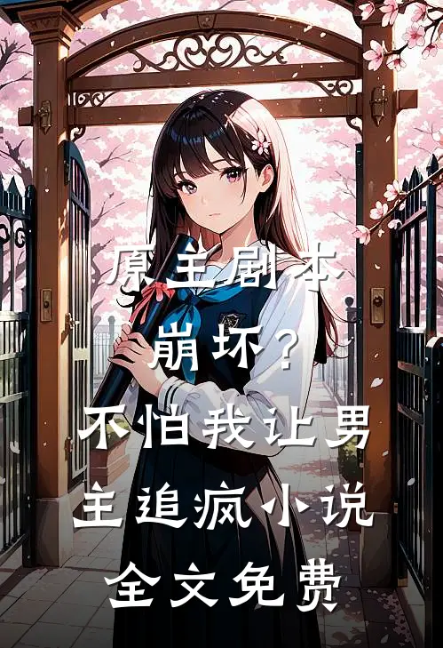 原主剧本崩坏？不怕，我让男主追疯小说全文免费