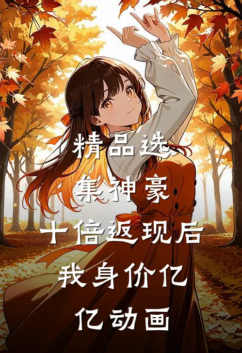 精品选集神豪:十倍返现后,我身价亿亿动画