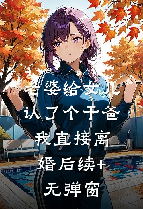 老婆给女儿认了个干爸，我直接离婚后续+无弹窗