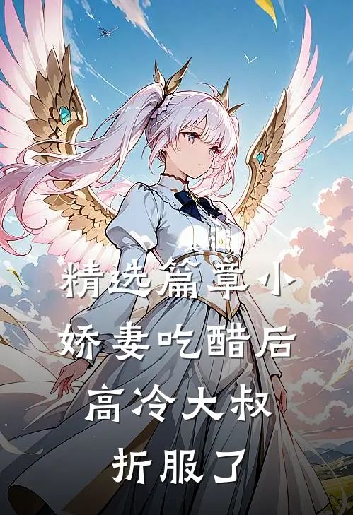 精选篇章小娇妻吃醋后，高冷大叔折服了