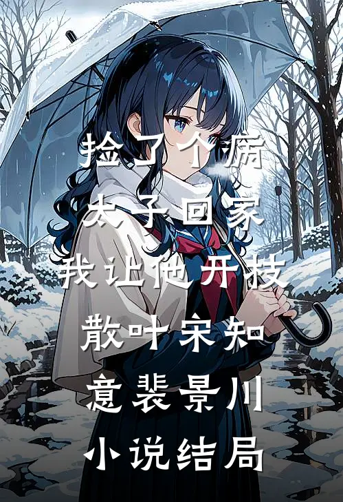 捡了个病太子回家，我让他开枝散叶宋知意裴景川小说结局
