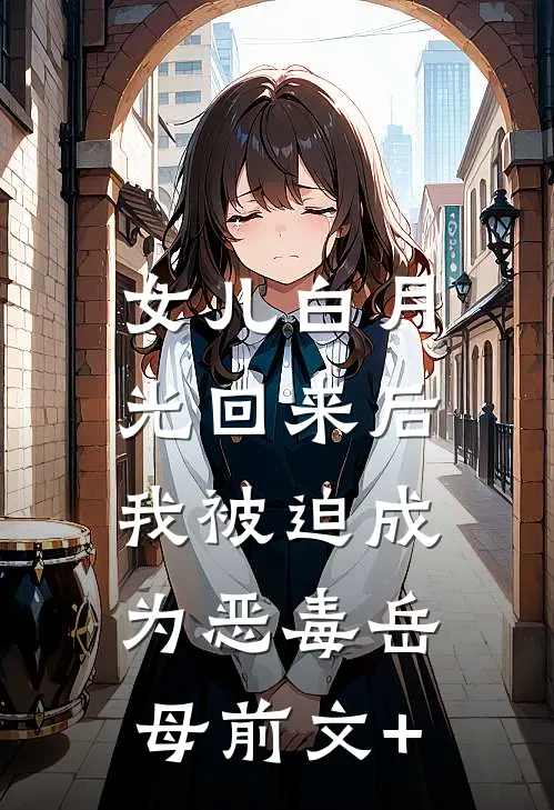 女儿白月光回来后，我被迫成为恶毒岳母前文+