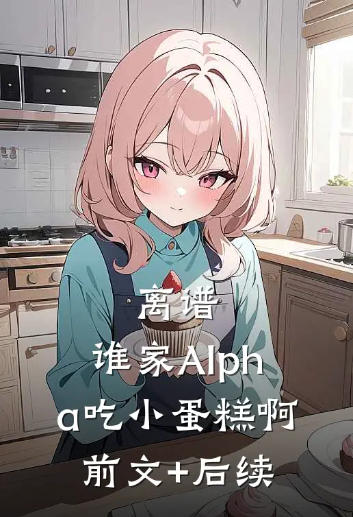 离谱，谁家Alpha吃小蛋糕啊前文+后续