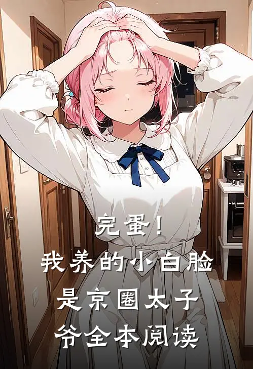完蛋！我养的小白脸是京圈太子爷全本阅读