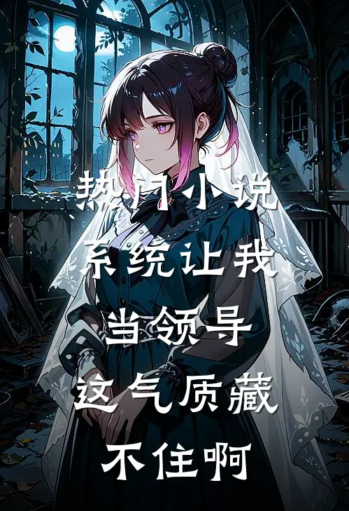 热门小说系统让我当领导，这气质藏不住啊