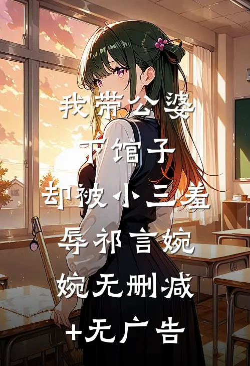 我带公婆下馆子，却被小三羞辱祁言婉婉无删减+无广告