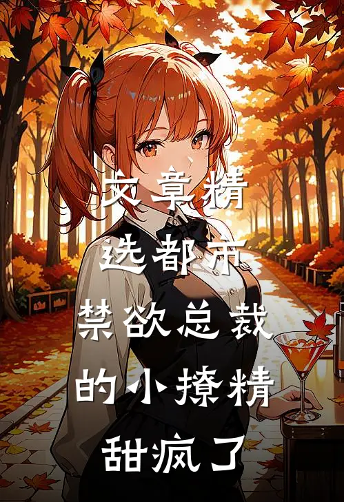 文章精选都市：禁欲总裁的小撩精甜疯了