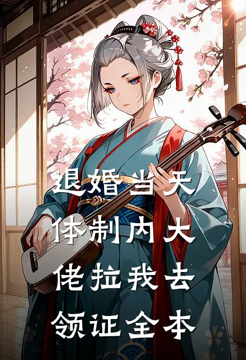 退婚当天，体制内大佬拉我去领证全本