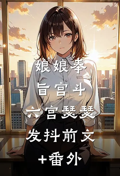 娘娘奉旨宫斗，六宫瑟瑟发抖前文+番外