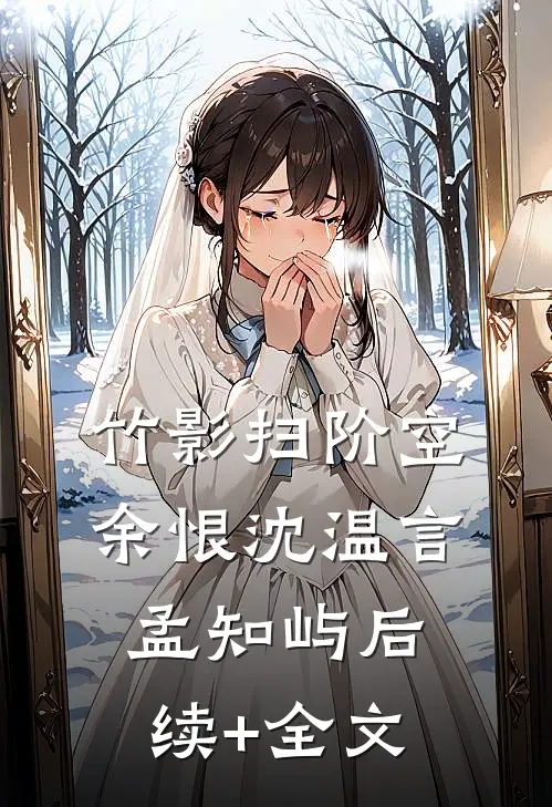 竹影扫阶空余恨沈温言孟知屿后续+全文