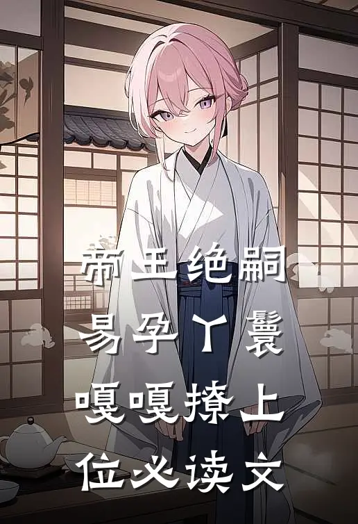 帝王绝嗣，易孕丫鬟嘎嘎撩上位必读文