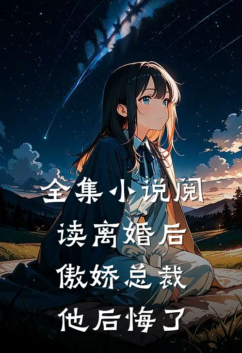 全集小说阅读离婚后，傲娇总裁他后悔了