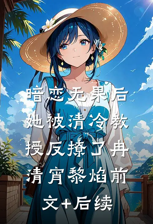 暗恋无果后，她被清冷教授反撩了冉清宵黎焰前文+后续