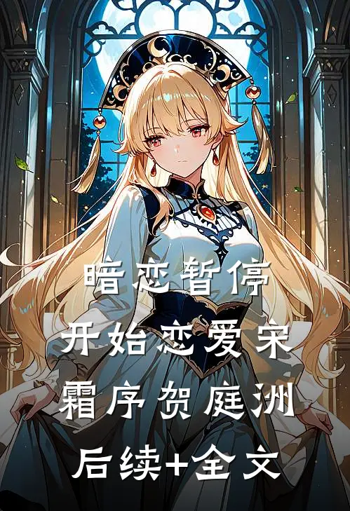 暗恋暂停，开始恋爱宋霜序贺庭洲后续+全文