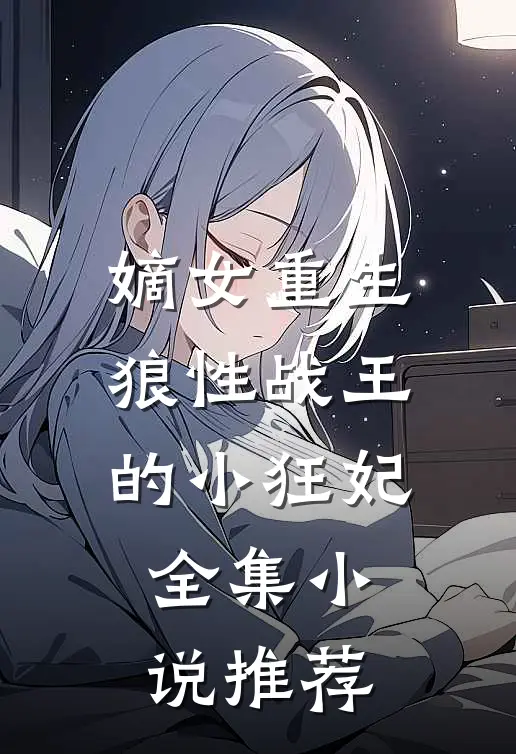 嫡女重生,狼性战王的小狂妃全集推荐