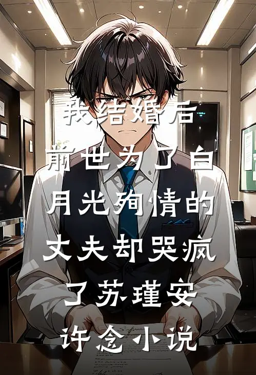 我结婚后，前世为了白月光殉情的丈夫却哭疯了苏瑾安许念小说