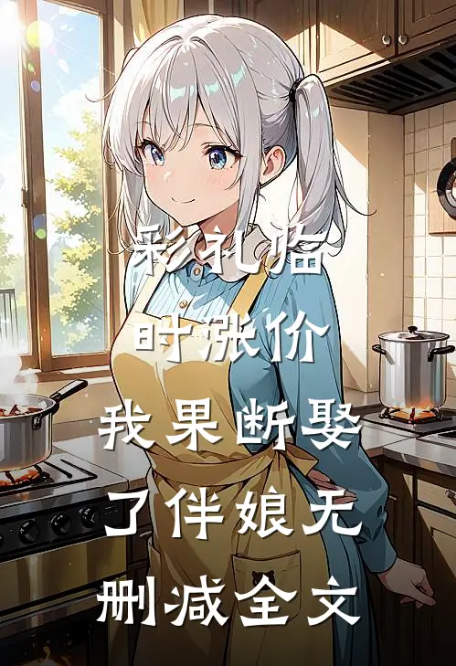 彩礼临时涨价，我果断娶了伴娘无删减全文