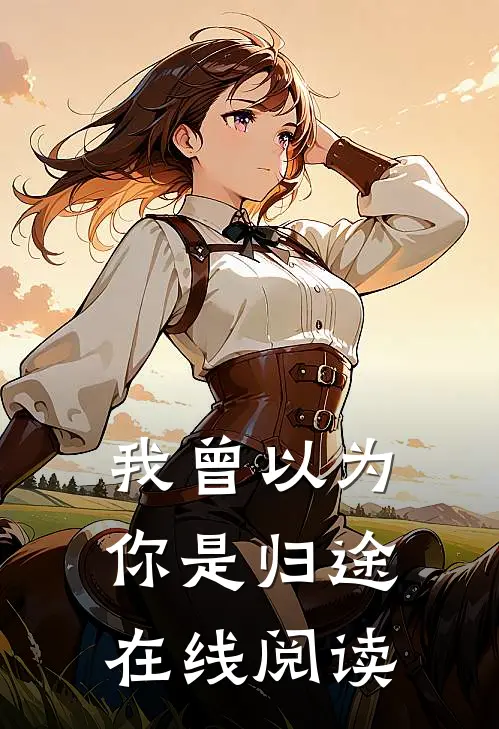 我曾以为你是归途在线阅读