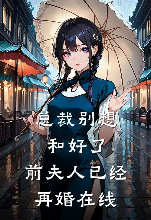 总裁别想和好了，前夫人已经再婚在线