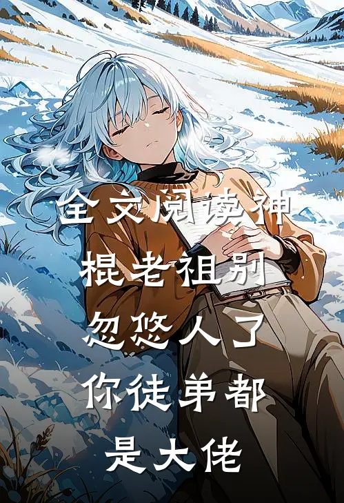 全文阅读神棍老祖别忽悠人了，你徒弟都是大佬