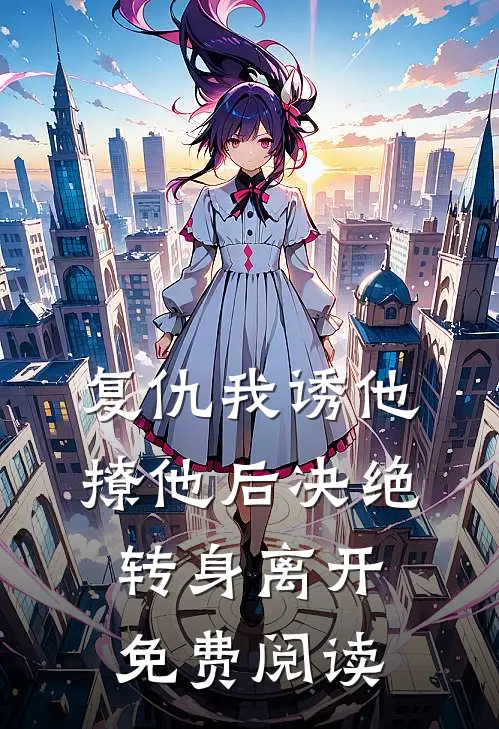 复仇我诱他撩他后决绝转身离开免费阅读