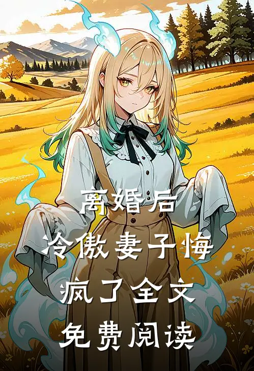 离婚后，冷傲妻子悔疯了全文免费阅读