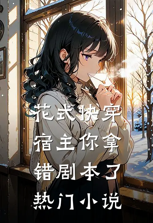 《花式快穿:宿主你拿错剧本了》热门小说
