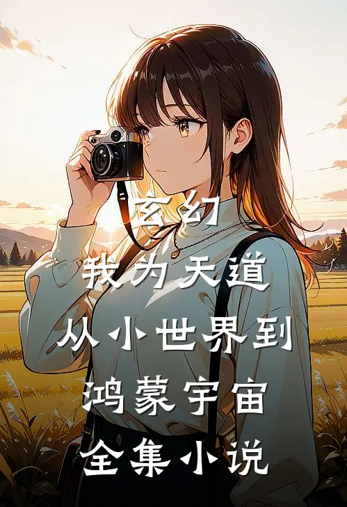 玄幻：我为天道，从小世界到鸿蒙宇宙全集小说