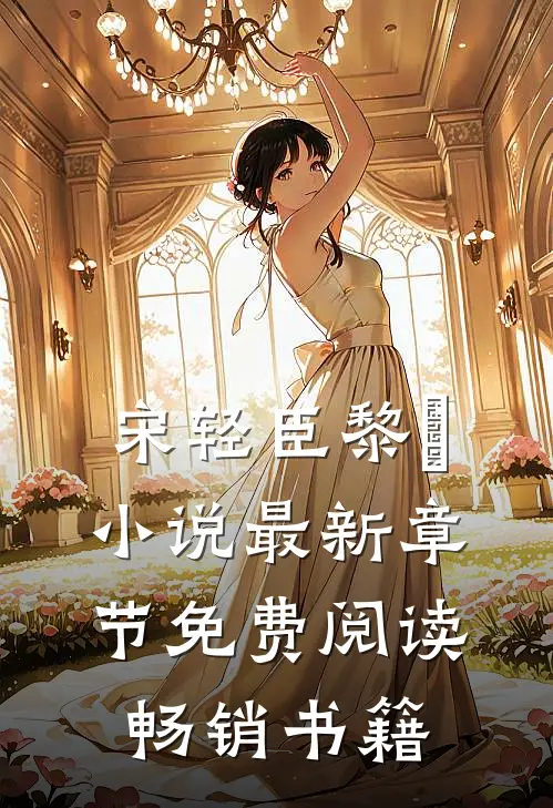 宋轻臣黎嫚小说最新章节免费阅读畅销书籍