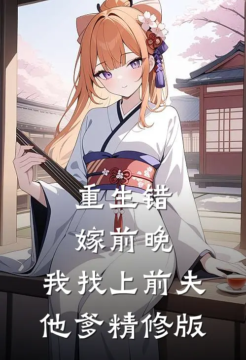 重生错嫁前晚,我找上前夫他爹精修版