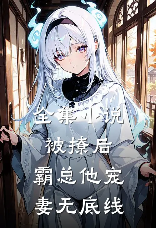 全集小说被撩后，霸总他宠妻无底线