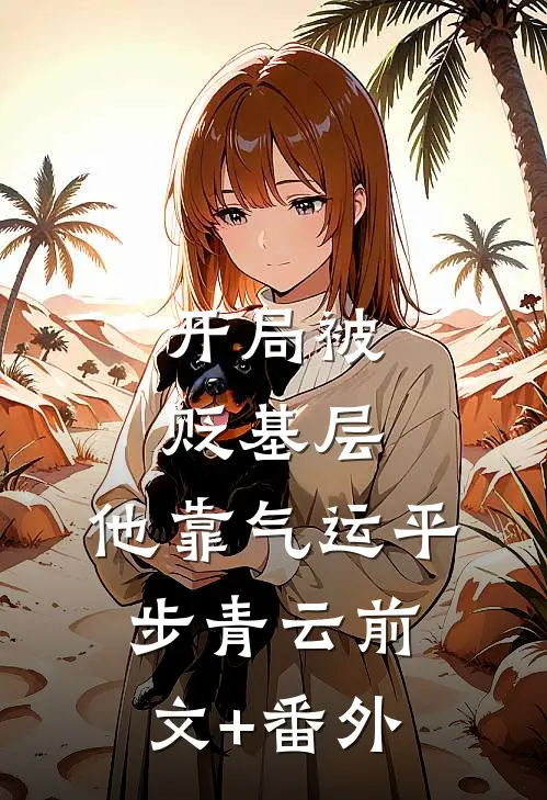 开局被贬基层，他靠气运平步青云前文+番外