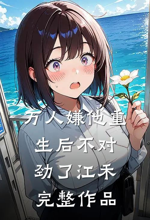万人嫌他重生后不对劲了江禾完整作品