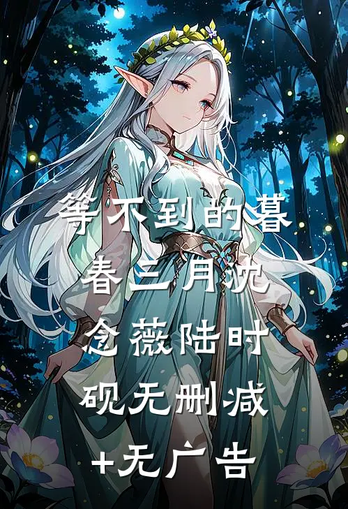 等不到的暮春三月沈念薇陆时砚无删减+无广告