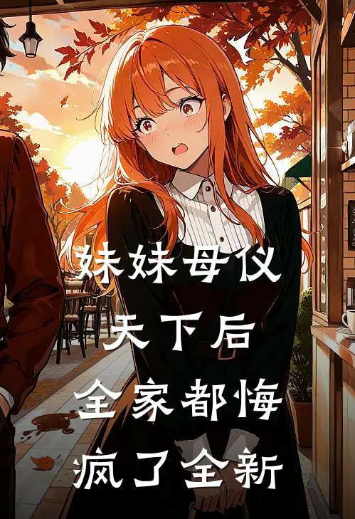 妹妹母仪天下后,全家都悔疯了全新