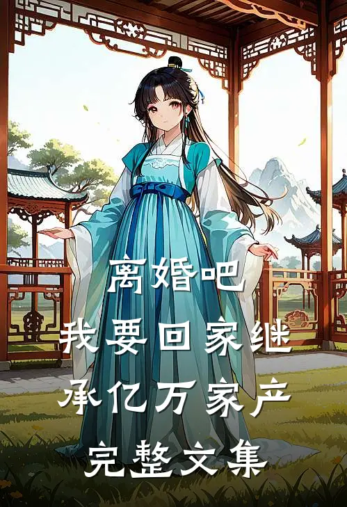 离婚吧，我要回家继承亿万家产完整文集