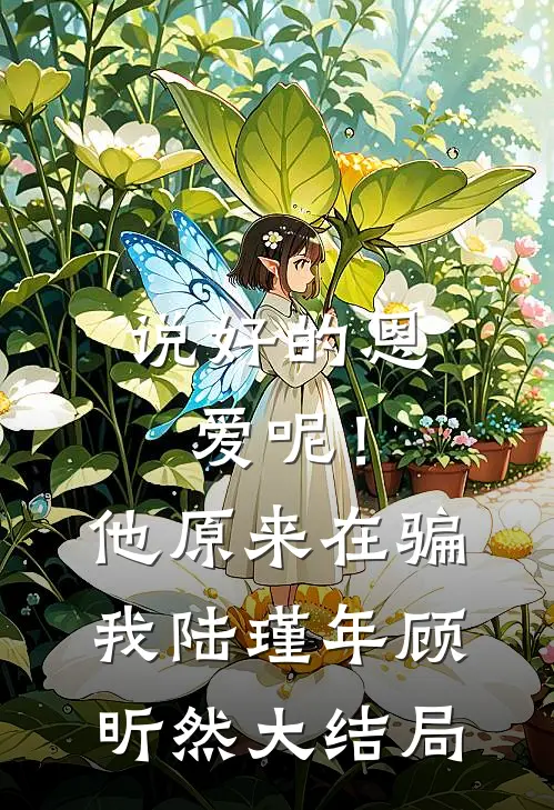 说好的恩爱呢！他原来在骗我陆瑾年顾昕然大结局