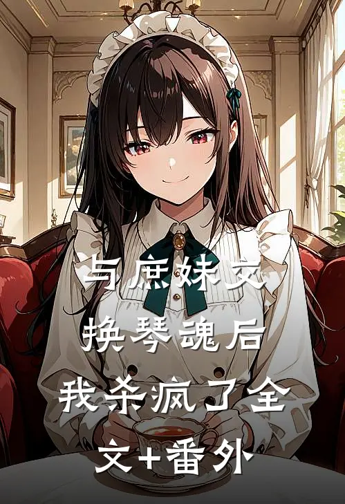 与庶妹交换琴魂后，我杀疯了全文+番外