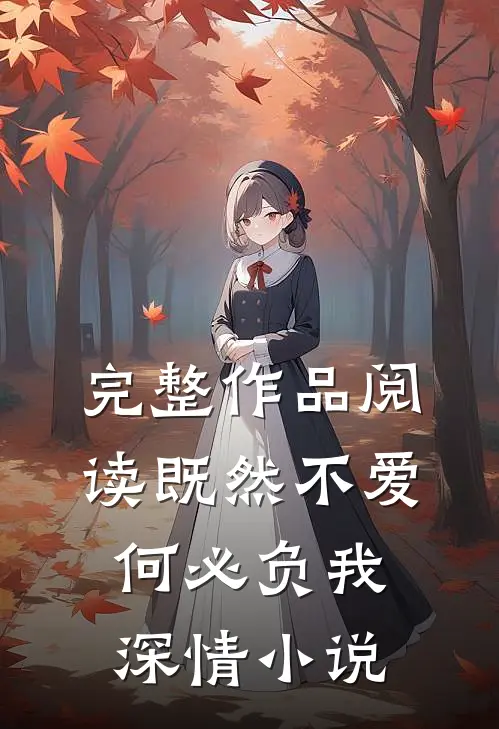 完整作品阅读既然不爱，何必负我深情小说