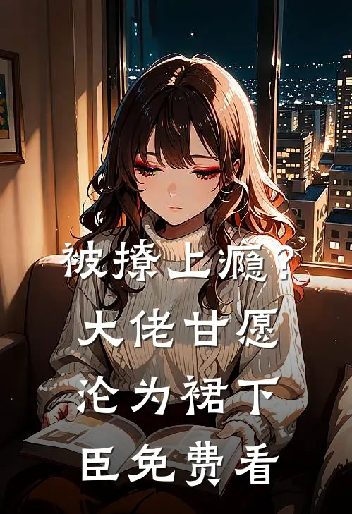 被撩上瘾？大佬甘愿沦为裙下臣免费看